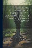 Magic And Witchcraft [by G. Moir. Repr., With Additions, From The Foreign Quarterly Review] 102227323X Book Cover