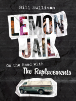 Lemon Jail: On the Road with the Replacements 1517912768 Book Cover