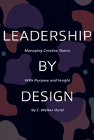Leadership by Design: Managing Creative Teams with Purpose and Insight B0F2JJN516 Book Cover