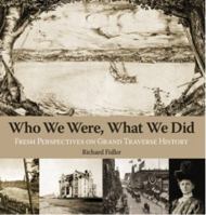 Who We Were, What We Did: Fresh Perspectives on Grand Traverse History 1943995427 Book Cover
