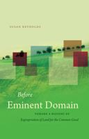 Before Eminent Domain: Toward a History of Expropriation of Land for the Common Good 146962219X Book Cover