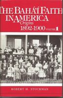 Baha'i Faith in America: Origins 1892-1900, Volume 1 087743199X Book Cover