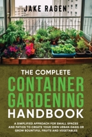 The Complete Container Gardening Handbook: A Simplified Approach for Small Spaces and Patios to Create Your Own Urban Oasis or Grow Bountiful Fruits and Vegetables B0CSG6ZPCL Book Cover
