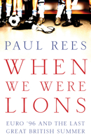 When We Were Lions: Euro 96 and the Last Great British Summer 1781315086 Book Cover