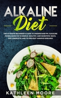 Alkaline Diet: The Ultimate Beginners Guide to Understand pH, Alkaline Foods, Weight Loss in Simple, Healthy and Scientific Ways, Be More Energetic and the Prevention of Degenerative Diseases 1096517868 Book Cover