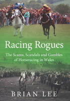 Racing Rogues: The Scams, Scandals and Gambles of Horse Racing in Wales 190271931X Book Cover