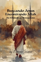 Buscando Jesus Encontrando Allah (Da Trindade ao Monoteísmo) (Portuguese Edition) B0G6T5B9MF Book Cover