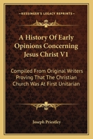 An History of Early Opinions Concerning Jesus Christ Compiled From Original Writer 1017935696 Book Cover