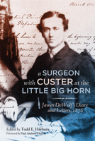 A Surgeon with Custer at the Little Big Horn: James DeWolf's Diary and Letters, 1876 0806163100 Book Cover