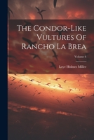 The Condor-like Vultures Of Rancho La Brea; Volume 6 102234224X Book Cover