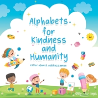 Alphabets for Kindness and Humanity: A Children's Book that Helps Children to Learn Alphabet Words for Kindness, Compassion and Positivity B08LGB4GPJ Book Cover