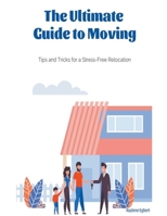 The Ultimate Guide to Moving - Tips and Tricks for a Stress-Free Relocation B0C9H1KJ3K Book Cover