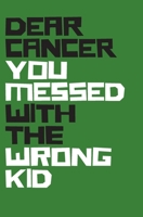 Dear Cancer You Messed With The Wrong Kid: Small Lined Journal Cancer Gift For Strong Kid: Lined NoteBook/ Journal Gift, 100 pages, 5,25x8, Soft Cover, Matte Finish 1676606475 Book Cover
