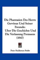 Die Phantasien Des Herrn Gervinus Und Seiner Freunde: Uber Die Geschichte Und Die Verfassung Preussens (1847) 1168449375 Book Cover