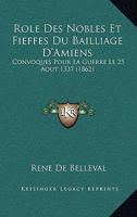 Role Des Nobles Et Fieffes Du Bailliage D'Amiens: Convoques Pour La Guerre Le 25 Aout 1337 (1862) 116747533X Book Cover