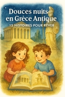 DOUCES NUITS EN GRÈCE ANTIQUE : 15 HISTOIRES POUR RÊVER (French Edition) B0FJFTZVKX Book Cover