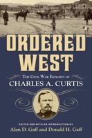 Ordered West: The Civil War Exploits of Charles A. Curtis 1574416693 Book Cover