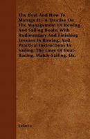 The Boat And How To Manage It: A Treatise On The Management Of Rowing And Sailing Boats 1437168094 Book Cover