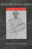 Up Society's Ass, Copper: Rereading Philip Roth 0299193543 Book Cover