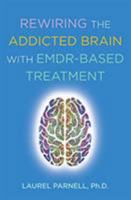 Rewiring the Addicted Brain: An EMDR-Based Treatment Model for Overcoming Addictive Disorders 0393714233 Book Cover
