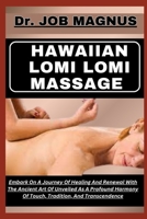 Hawaiian Lomi Lomi Massage: Embark On A Journey Of Healing And Renewal With The Ancient Art Of Unveiled As A Profound Harmony Of Touch, Tradition, B0CPYWGCB7 Book Cover