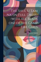 The Shul u tam na (in Full Dress--with all Beads on) of the Camp Fire Girls 1021445681 Book Cover