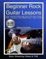 Beginner Rock Guitar Lessons: Guitar Instruction Guide to Learn How to Play Licks, Chords, Scales, Techniques, Lead & Rhythm Guitar, Basic Music Theory, and Exercises (Book, Videos & TAB) 0692335803 Book Cover