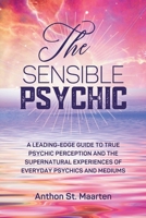 The Sensible Psychic: A Leading-Edge Guide To True Psychic Perception 0987044133 Book Cover