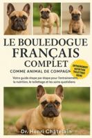 LE BOULEDOGUE FRANÇAIS COMPLET COMME ANIMAUX DE COMPAGNIE: Votre guide étape par étape pour l'entraînement, la nutrition, le toilettage et les soins quotidiens B0G4FB8LKL Book Cover