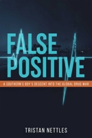False Positive: A Southern Boy's Descent Into the Global Drug War 1592117775 Book Cover