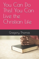 You Can Do This! You Can Live the Christian Life B088N41R3F Book Cover