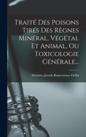 Trait� Des Poisons Tir�s Des R�gnes Min�ral, V�g�tal Et Animal, Ou Toxicologie G�n�rale... 1015681840 Book Cover