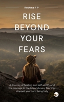 Rise beyond your fears: A journey of healing and self-worth, and the courage to rise beyond every fear that stopped you from living fully. 9375004260 Book Cover