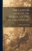 The Laws of Health, Or, Sequel to "The House I Live In" 1021724467 Book Cover