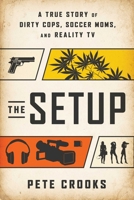 The Setup: A True Story of Dirty Cops, Soccer Moms, and Reality TV 1940363314 Book Cover