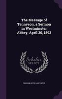 The message of Tennyson, a sermon in Westminster Abbey, April 30, 1893 0526537930 Book Cover