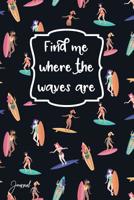 Find Me Where The Waves Are Journal: 120 Blank Lined Pages - 6 x 9 Notebook With Surfer Girl Pattern On The Cover 1099608724 Book Cover