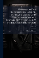Handbuch Der Kaiserlichen Konigl. Sanitat-Gesetze Und Verordnungen Mit Besond. Beziehung Auf Innerosterr. Provinzen, Volume 1... 1273370252 Book Cover