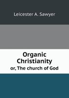 Organic Christianity: Or, the Church of God 0530399024 Book Cover