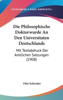 Die Philosophische Doktorwurde An Den Universitaten Deutschlands: Mit Textabdruck Der Amtlichen Satzungen (1908) (German Edition) 1144362180 Book Cover