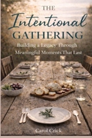 The Intentional Gathering: Building a Legacy Through Meaningful Moments B0GM1XBY2D Book Cover