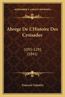 Abrégé De L'histoire Des Croisades (1095-1291) 1142424723 Book Cover