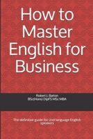 How to Master English for Business: The definitive guide for 2nd language English speakers B085KHLH84 Book Cover