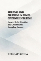 Purpose And Meaning In Times Of Disorientation: How to Build Direction and Coherence in Everyday Choices (IDENTITY, VALUES AND MEANING) B0GKXJWSD3 Book Cover