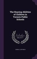The Hearing Abilities of Children in Toronto Public Schools 1379257972 Book Cover