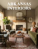 Arkansas Interiors Coffee Table Book: A Showcase of Southern Charm, Rustic Retreats, Historic Homes, and Contemporary Arkansas Living B0HJ91SJSH Book Cover