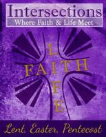 Intersections: Where Faith & Life Meet: Lent, Easter, Pentecost Year Two 0692635556 Book Cover