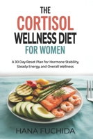 THE CORTISOL WELLNESS DIET FOR WOMEN: A 30 Day Reset Plan for Hormone Stability, Steady Energy, and Overall Wellness B0GJPT4M9P Book Cover