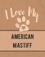 I Love My American Mastiff: Keep Track of Your Dog's Life, Vet, Health, Medical, Vaccinations and More for the Pet You Love 107461402X Book Cover