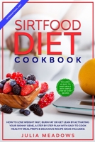 SirtFood Diet Cookbook: How to Lose Weight Fast, Burn Fat or Get Lean by Activating Your Skinny Gene, a Step by Step Plan with Easy to Cook Healthy Meal Preps & Delicious Recipe Ideas Included 1916355064 Book Cover